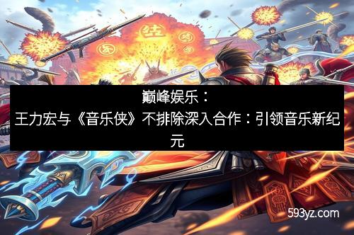 巅峰娱乐：王力宏与《音乐侠》不排除深入合作：引领音乐新纪元